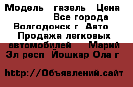  › Модель ­ газель › Цена ­ 120 000 - Все города, Волгодонск г. Авто » Продажа легковых автомобилей   . Марий Эл респ.,Йошкар-Ола г.